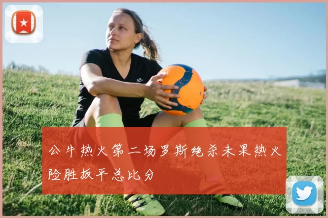 公牛热火第二场罗斯绝杀未果热火险胜扳平总比分