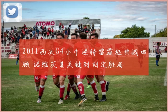 2011西决G4小牛逆转雷霆经典战回顾 诺维茨基关键时刻定胜局