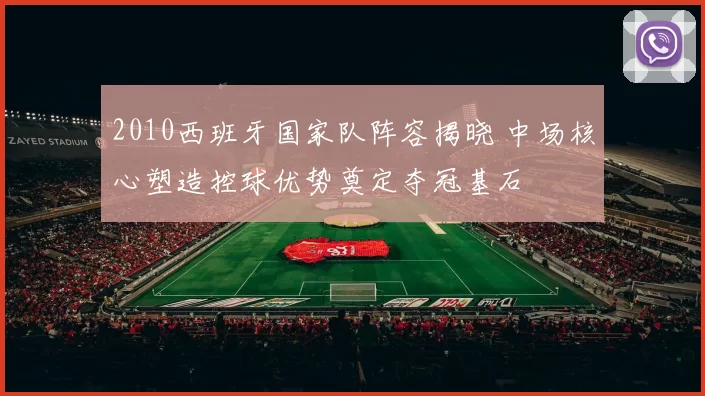 2010西班牙国家队阵容揭晓 中场核心塑造控球优势奠定夺冠基石