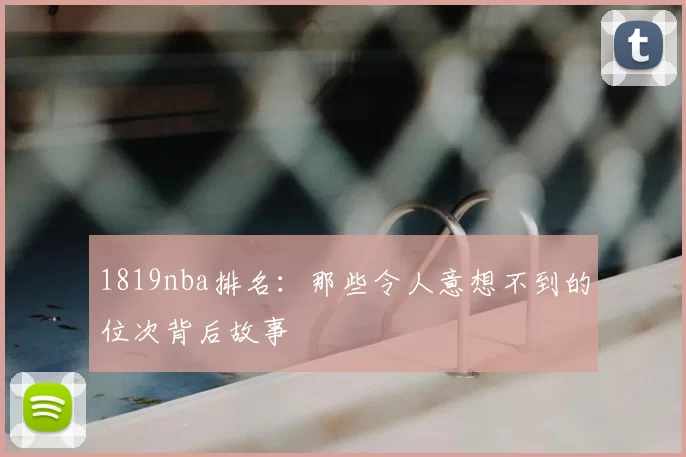 1819nba排名：那些令人意想不到的位次背后故事