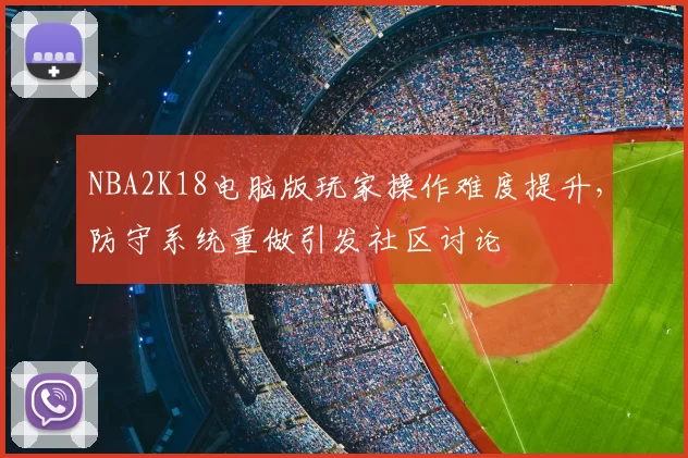 NBA2K18电脑版玩家操作难度提升，防守系统重做引发社区讨论