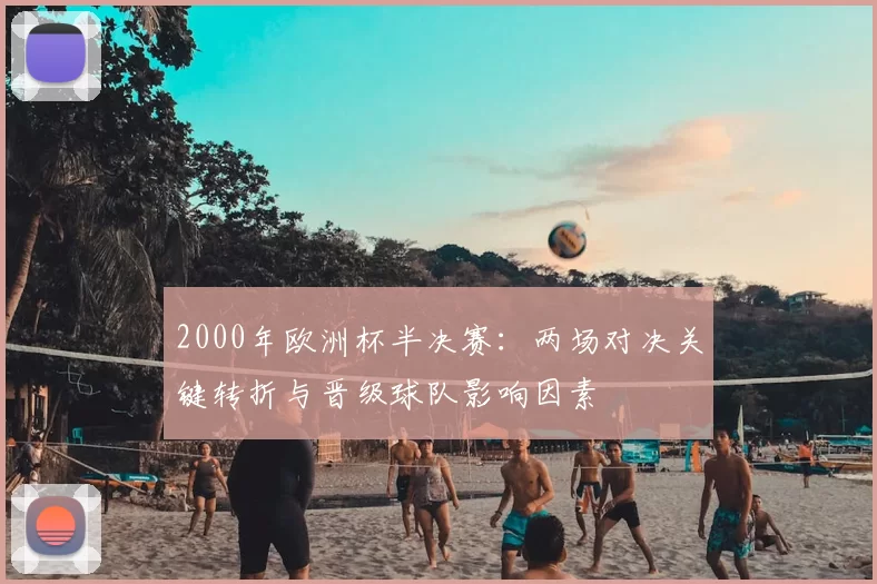 2000年欧洲杯半决赛:两场对决关键转折与晋级球队影响因素