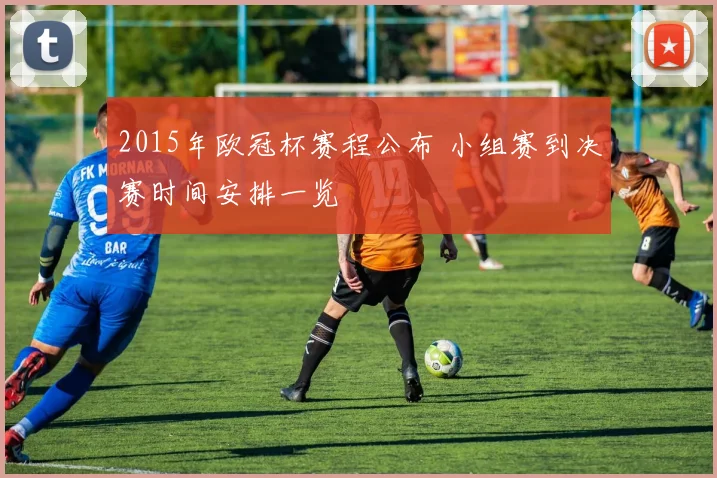 2015年欧冠杯赛程公布 小组赛到决赛时间安排一览