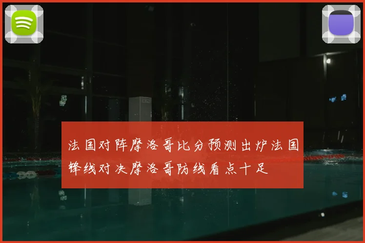 法国对阵摩洛哥比分预测出炉法国锋线对决摩洛哥防线看点十足